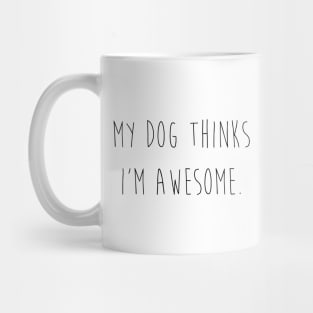 My dog thinks I'm awesome Mug